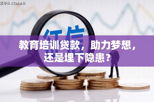 荔城教育培训贷款，助力梦想，还是埋下隐患？