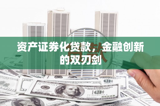 荔城资产证券化贷款，金融创新的双刃剑
