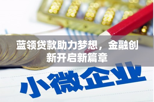 荔城蓝领贷款助力梦想，金融创新开启新篇章