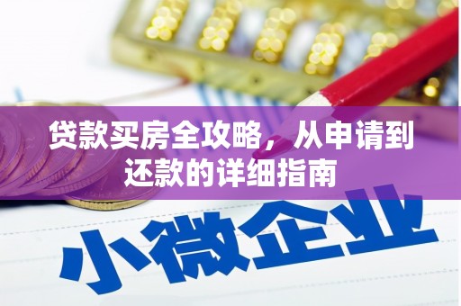 荔城贷款买房全攻略，从申请到还款的详细指南