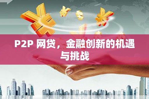 荔城P2P 网贷，金融创新的机遇与挑战