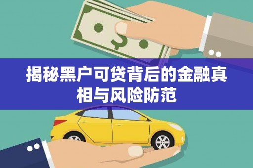 荔城揭秘黑户可贷背后的金融真相与风险防范
