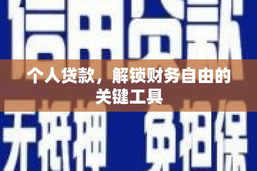 荔城个人贷款，解锁财务自由的关键工具