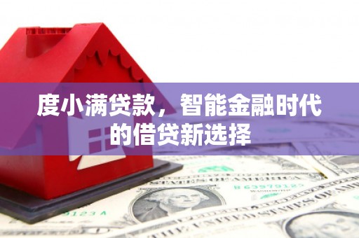 荔城度小满贷款，智能金融时代的借贷新选择