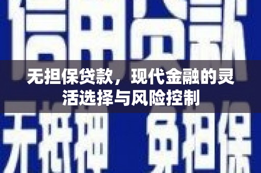 荔城无担保贷款，现代金融的灵活选择与风险控制