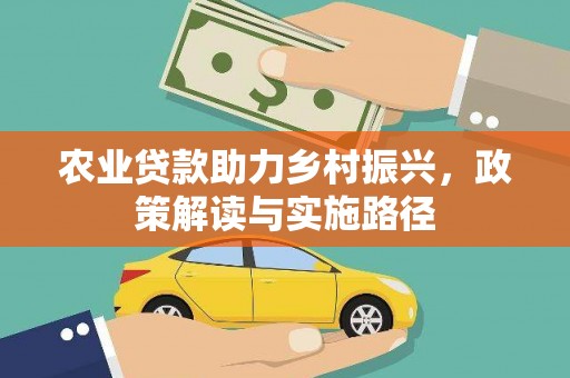 荔城农业贷款助力乡村振兴，政策解读与实施路径