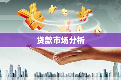 荔城贷款市场分析