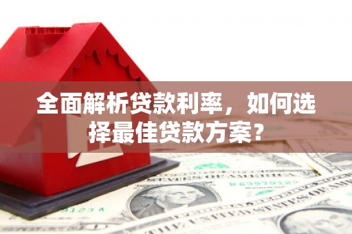 荔城全面解析贷款利率，如何选择最佳贷款方案？