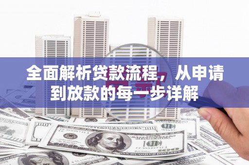 荔城全面解析贷款流程，从申请到放款的每一步详解