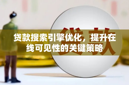 荔城贷款搜索引擎优化，提升在线可见性的关键策略
