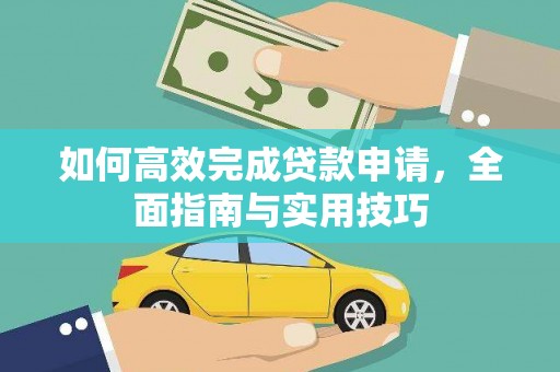 荔城如何高效完成贷款申请，全面指南与实用技巧