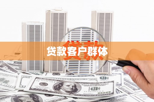 荔城贷款客户群体