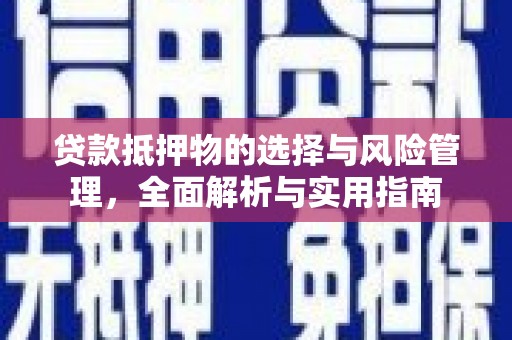 荔城贷款抵押物的选择与风险管理，全面解析与实用指南