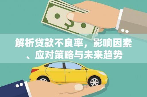 荔城解析贷款不良率，影响因素、应对策略与未来趋势