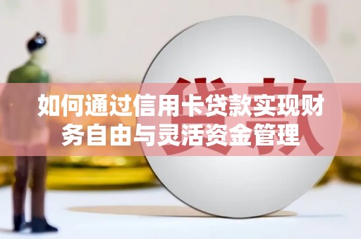 荔城如何通过信用卡贷款实现财务自由与灵活资金管理