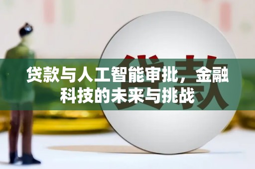 荔城贷款与人工智能审批，金融科技的未来与挑战