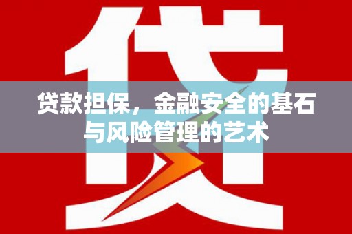 荔城贷款担保，金融安全的基石与风险管理的艺术