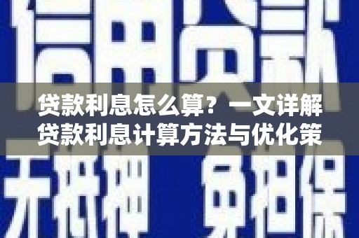 荔城贷款利息怎么算？一文详解贷款利息计算方法与优化策略