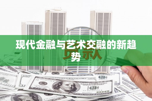 荔城现代金融与艺术交融的新趋势
