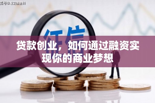 荔城贷款创业，如何通过融资实现你的商业梦想