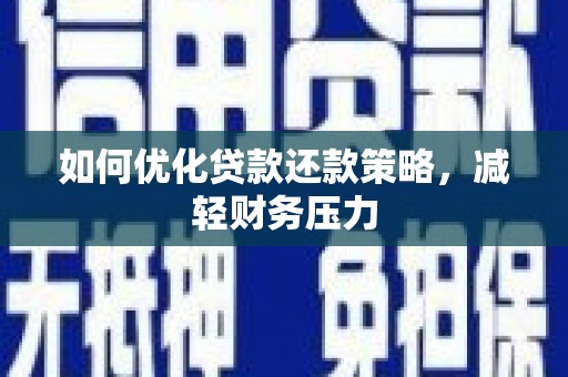荔城如何优化贷款还款策略，减轻财务压力