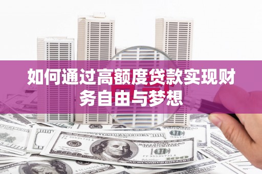 荔城如何通过高额度贷款实现财务自由与梦想