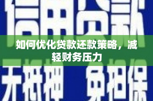 荔城如何优化贷款还款策略，减轻财务压力