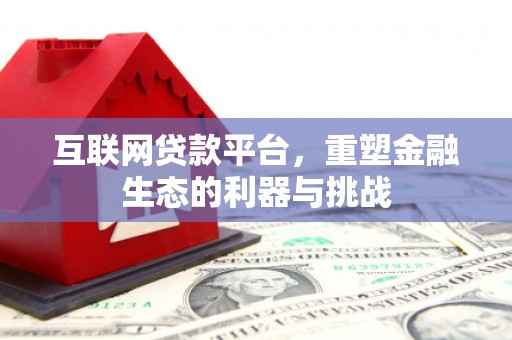 荔城互联网贷款平台，重塑金融生态的利器与挑战