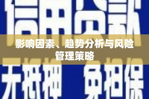 荔城影响因素、趋势分析与风险管理策略