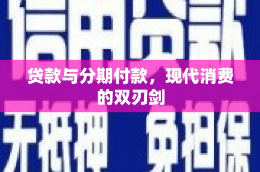 荔城贷款与分期付款，现代消费的双刃剑