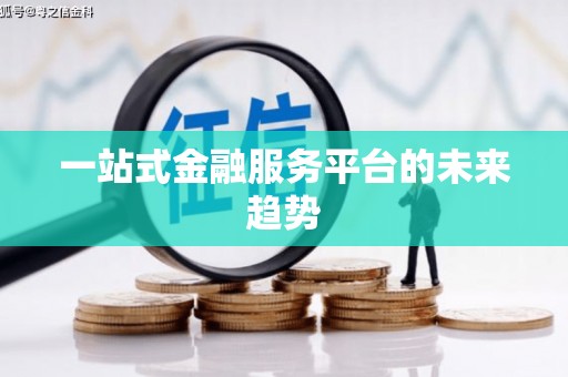 荔城一站式金融服务平台的未来趋势