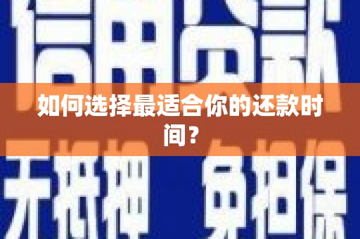 荔城如何选择最适合你的还款时间？