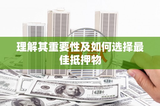 荔城理解其重要性及如何选择最佳抵押物