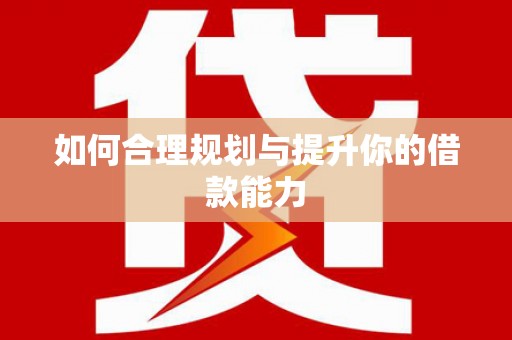 荔城如何合理规划与提升你的借款能力