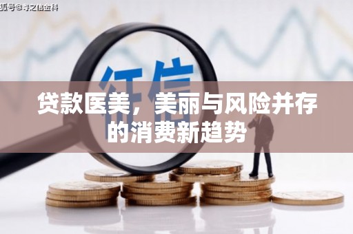 荔城贷款医美，美丽与风险并存的消费新趋势